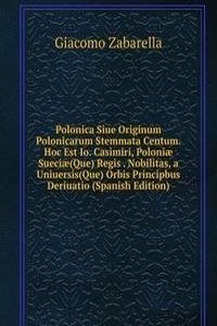 Polonica Siue Originum Polonicarum Stemmata Centum. Hoc Est Io. Casimiri, Poloniae Sueciae(Que) Regis . Nobilitas, a Uniuersis(Que) Orbis Principbus Deriuatio (Spanish Edition)