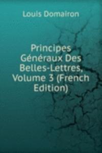 Principes Generaux Des Belles-Lettres, Volume 3 (French Edition)