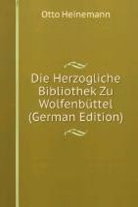 Die Herzogliche Bibliothek zu Wolfenbuttel