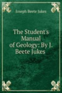Student's Manual of Geology: By J. Beete Jukes .