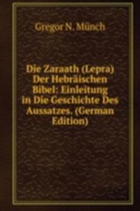 Die Zaraath (Lepra) Der Hebraischen Bibel: Einleitung in Die Geschichte Des Aussatzes. (German Edition)