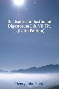 De Usufructu: Iustiniani Digestorum Lib. VII Tit. I. (Latin Edition)