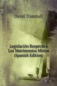 Legislacion Respecto a Los Matrimonios Mistos (Spanish Edition)