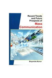 Recent Trends and Future Prospects of Mass Communication