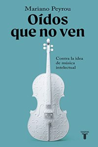 Oidos que no ven: Contra la idea de musica intelectual