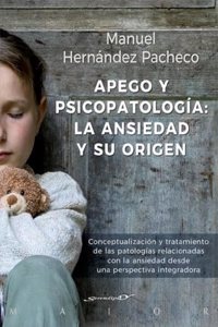 Apego y psicopatologia: la ansiedad y su origen. Conceptualizacion y tratamiento de las patologias relacionadas con la ansiedad desde una perspectiva integradora