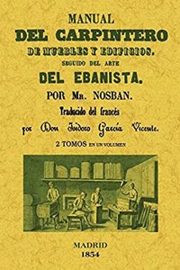 Manual del carpintero de muebles y edificios. Seguido del arte del ebanista (2 tomos en 1 volumen). Edicion Facsimilar