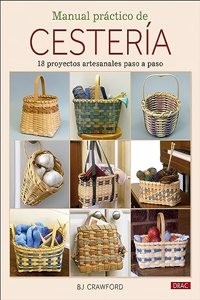 Manual practico de cesteria: 18 proyectos artesanales paso a paso