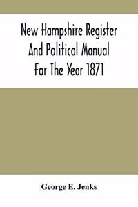 New Hampshire Register And Political Manual For The Year 1871; Containing A Business Directory Of The State