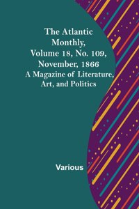 Atlantic Monthly, Volume 18, No. 109, November, 1866; A Magazine of Literature, Art, and Politics