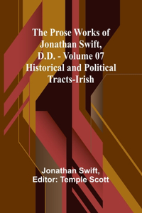Prose Works of Jonathan Swift, D.D. - Volume 07; Historical and Political Tracts-Irish