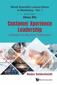 Customer Xperience Leadership: A Blueprint To Maximize Performance