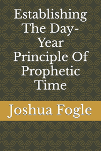 Establishing The Day-Year Principle Of Prophetic Time