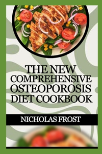 New Comprehensive Osteoporosis Diet Cookbook: 100+ Healthy Quick And Easy Recipes To Nourish Your Bone For Good Health
