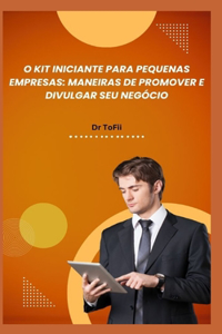 O Kit Iniciante Para Pequenas Empresas: Maneiras de Promover E Divulgar Seu Negócio