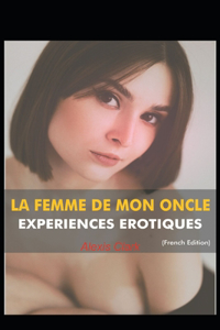 FEMME DE MON ONCLE EXPERIENCES EROTIQUES (French Edition)