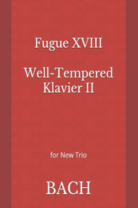Fugue XVIII Well-Tempered Klavier II: for New Trio