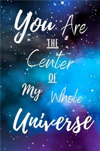 You Are The Center of My Whole Universe