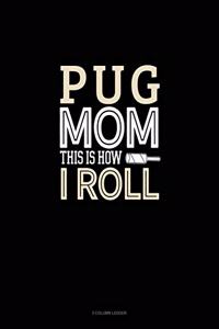 Pug Mom This Is How I Roll