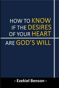 How To Know If The Desires Of Your Heart Are God's Will