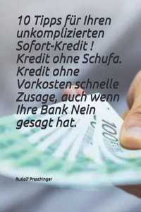 10 Tipps für Ihren unkomplizierten Sofort-Kredit ! Kredit ohne Schufa, Kredit ohne Vorkosten schnelle Zusage, auch wenn Ihre Bank Nein gesagt hat.