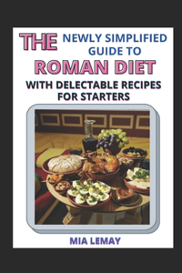 The Newly Simplified Guide To Roman Diet With Delectable Recipes For Starters