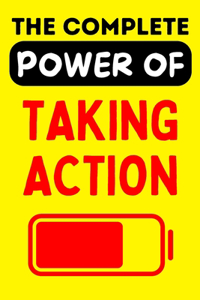 The Complete Power of Taking Action