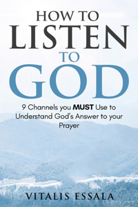 How to Listen to God 9 Channels you Must Use to Understand God's Will for your Life