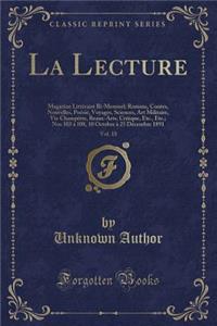 La Lecture, Vol. 18: Magazine LittÃ©raire Bi-Mensuel; Romans, Contes, Nouvelles, PoÃ©sie, Voyages, Sciences, Art Militaire, Vie ChampÃ¨tre, Beaux-Arts, Critique, Etc., Etc.; Nos 103 Ã? 108, 10 Octobre Ã? 25 DÃ©cembre 1891 (Classic Reprint)