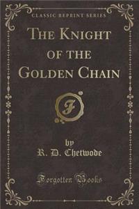 The Knight of the Golden Chain (Classic Reprint)