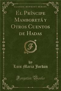 El Prï¿½ncipe Mamboretï¿½ y Otros Cuentos de Hadas (Classic Reprint)