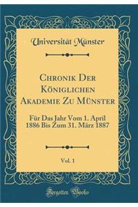 Chronik Der Kï¿½niglichen Akademie Zu Mï¿½nster, Vol. 1: Fï¿½r Das Jahr Vom 1. April 1886 Bis Zum 31. Mï¿½rz 1887 (Classic Reprint)