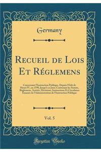 Recueil de Lois Et RÃ©glemens, Vol. 5: Concernant l'Instruction Publique, Depuis l'Ã?dit de Henri IV, En 1598, Jusqu'Ã  Ce Jour; Contenant Les Statuts, RÃ©glemens, ArrÃ¨tÃ©s, DÃ©cisions, Instructions Et Circulaires Ã?manÃ©s de l'Administration de l