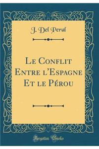 Le Conflit Entre l'Espagne Et Le Pï¿½rou (Classic Reprint)