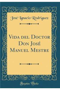 Vida del Doctor Don Josï¿½ Manuel Mestre (Classic Reprint)