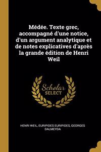 Médée. Texte Grec, Accompagné d'Une Notice, d'Un Argument Analytique Et de Notes Explicatives d'Après La Grande Édition de Henri Weil