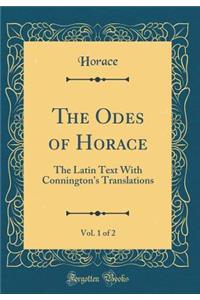 The Odes of Horace, Vol. 1 of 2: The Latin Text with Connington's Translations (Classic Reprint)