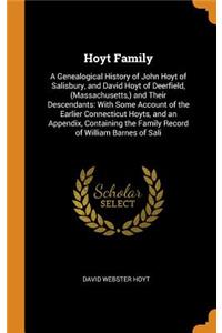Hoyt Family: A Genealogical History of John Hoyt of Salisbury, and David Hoyt of Deerfield, (Massachusetts, ) and Their Descendants: With Some Account of the Earlier Connecticut Hoyts, and an Appendix, Containing the Family Record of William Barnes