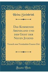 Das Kommende Abendland Und Der Geist Der Neuen Jugend: Versuch Zum Verstï¿½ndnis Unserer Zeit (Classic Reprint)