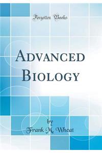 Advanced Biology (Classic Reprint)