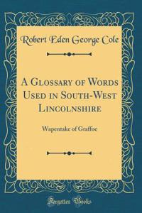 A Glossary of Words Used in South-West Lincolnshire: Wapentake of Graffoe (Classic Reprint)