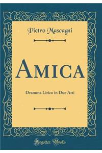 Amica: Dramma Lirico in Due Atti (Classic Reprint)