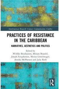 Practices of Resistance in the Caribbean: Narratives, Aesthetics and Politics