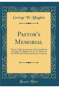 Pastor's Memorial: Twenty-Fifth Anniversary of the Installation of George W. Blagden, D. D. as a Pastor of the Old South Church and Society in Boston (Classic Reprint)