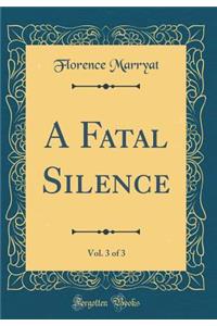 A Fatal Silence, Vol. 3 of 3 (Classic Reprint)