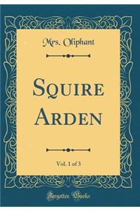 Squire Arden, Vol. 1 of 3 (Classic Reprint)