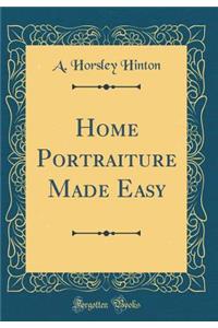 Home Portraiture Made Easy (Classic Reprint)