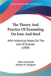 Theory And Practice Of Enameling On Iron And Steel
