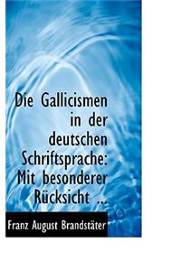 Die Gallicismen in Der Deutschen Schriftsprache: Mit Besonderer Ra1/4cksicht ...