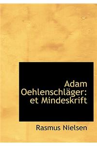 Adam Oehlenschlacger: Et Mindeskrift (Large Print Edition)